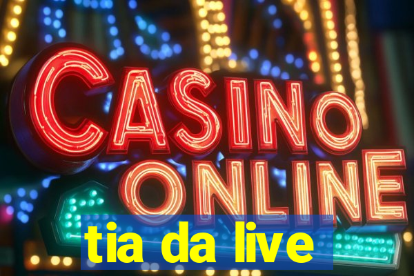 tia da live